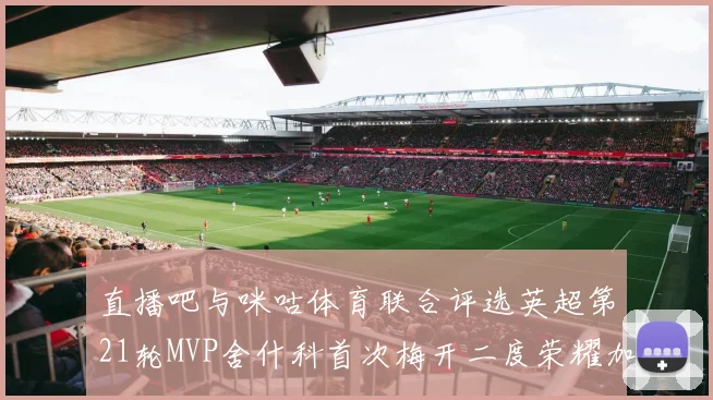 直播吧与咪咕体育联合评选英超第21轮MVP舍什科首次梅开二度荣耀加冕